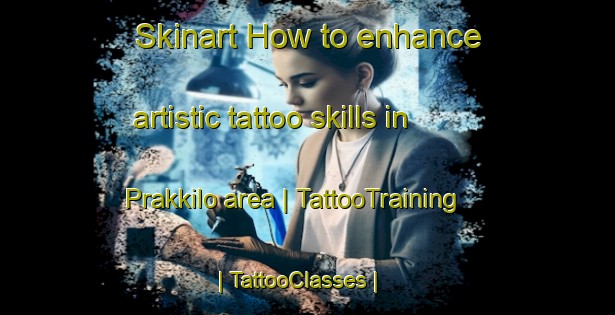 Skinart How to enhance artistic tattoo skills in Prakkilo area | TattooTraining | TattooClasses | SkinartTraining-Russian Federation
